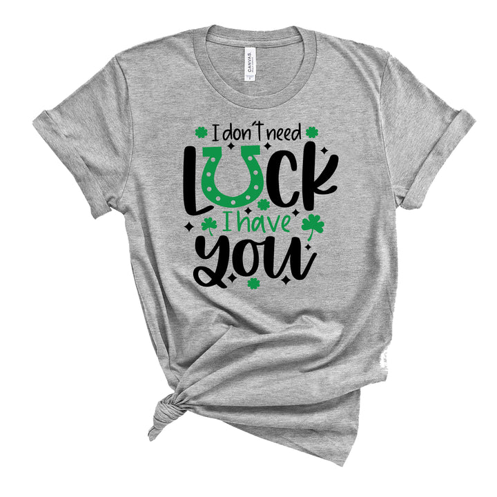 I Don't Need Luck, I Have You T-Shirt