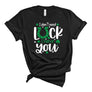 I Don't Need Luck, I Have You T-Shirt