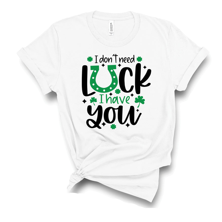 I Don't Need Luck, I Have You T-Shirt