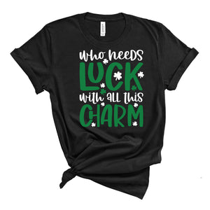 Who Needs Luck With All This Charm T-Shirt