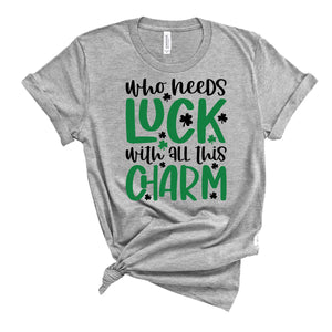 Who Needs Luck With All This Charm T-Shirt